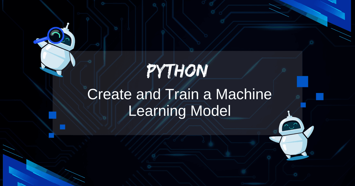 How to Create and Train a Machine Learning Model from Scratch